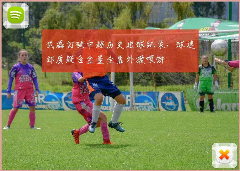 武磊打破中超历史进球纪录，球迷却质疑含金量全靠外援喂饼